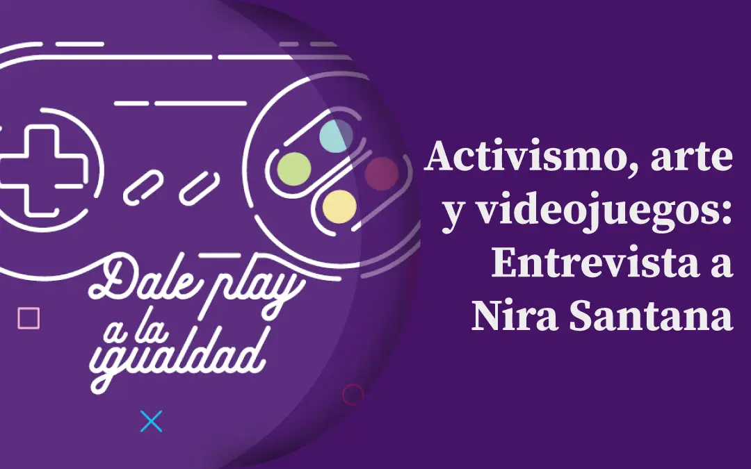 Activismo, arte y videojuegos: Entrevista a Nira Santana